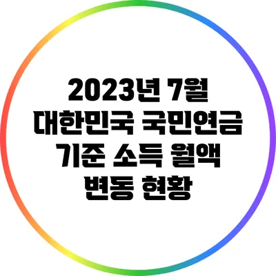 2023년 7월 대한민국 국민연금 기준 소득 월액 변동 현황