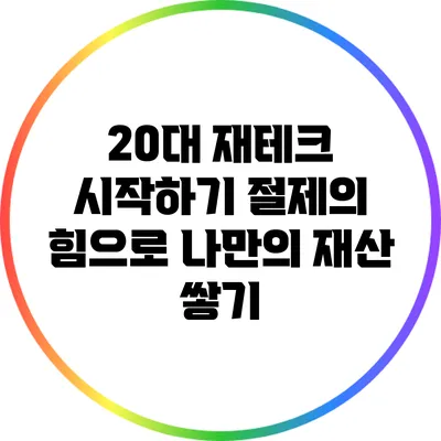 20대 재테크 시작하기: 절제의 힘으로 나만의 재산 쌓기