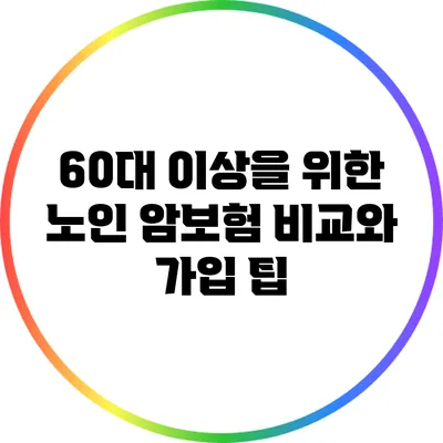 60대 이상을 위한 노인 암보험 비교와 가입 팁