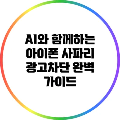 AI와 함께하는 아이폰 사파리 광고차단 완벽 가이드