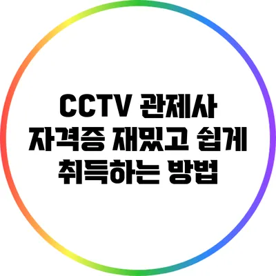 CCTV 관제사 자격증 재밌고 쉽게 취득하는 방법