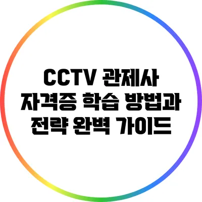 CCTV 관제사 자격증 학습 방법과 전략 완벽 가이드