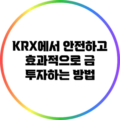 KRX에서 안전하고 효과적으로 금 투자하는 방법