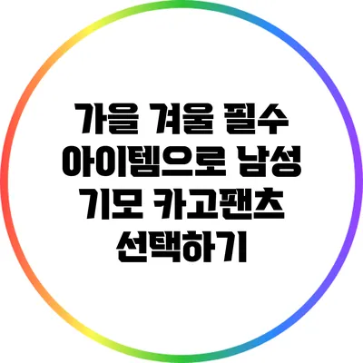 가을 겨울 필수 아이템으로 남성 기모 카고팬츠 선택하기