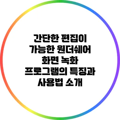 간단한 편집이 가능한 원더쉐어 화면 녹화 프로그램의 특징과 사용법 소개