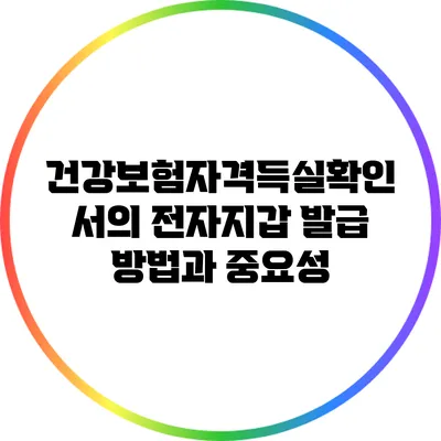 건강보험자격득실확인서의 전자지갑 발급 방법과 중요성