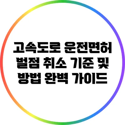 고속도로 운전면허 벌점 취소 기준 및 방법 완벽 가이드