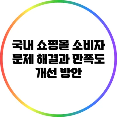 국내 쇼핑몰 소비자 문제 해결과 만족도 개선 방안