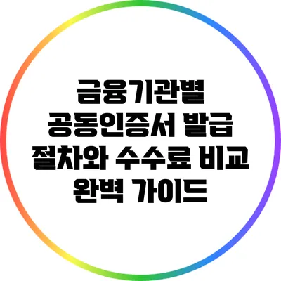금융기관별 공동인증서 발급 절차와 수수료 비교 완벽 가이드