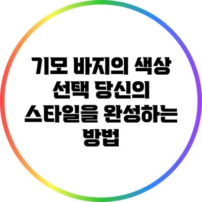 기모 바지의 색상 선택: 당신의 스타일을 완성하는 방법