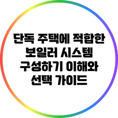 단독 주택에 적합한 보일러 시스템 구성하기: 이해와 선택 가이드