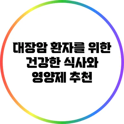 대장암 환자를 위한 건강한 식사와 영양제 추천