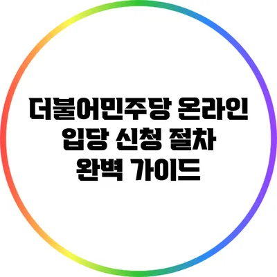 더불어민주당 온라인 입당 신청 절차 완벽 가이드