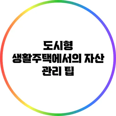 도시형 생활주택에서의 자산 관리 팁