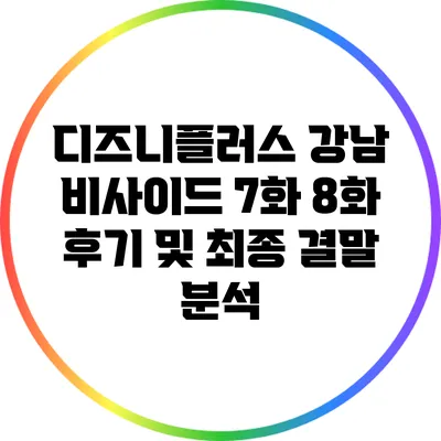 디즈니플러스 강남 비사이드 7화 8화 후기 및 최종 결말 분석