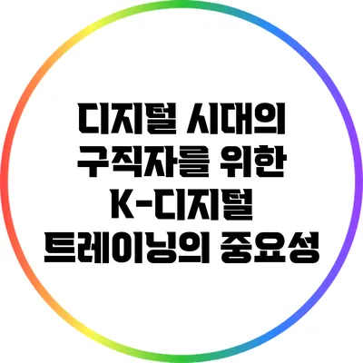 디지털 시대의 구직자를 위한 K-디지털 트레이닝의 중요성