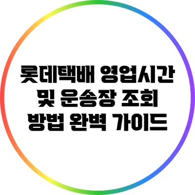 롯데택배 영업시간 및 운송장 조회 방법 완벽 가이드