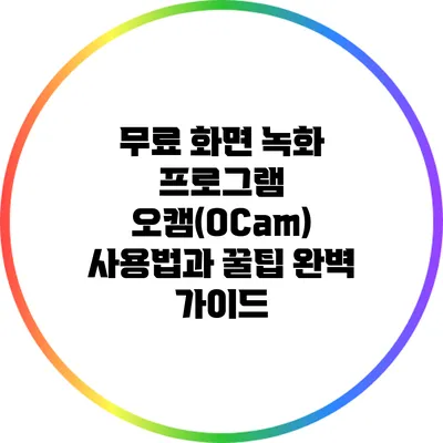 무료 화면 녹화 프로그램 오캠(OCam) 사용법과 꿀팁 완벽 가이드