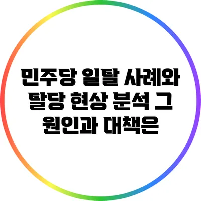 민주당 일탈 사례와 탈당 현상 분석: 그 원인과 대책은?
