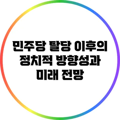 민주당 탈당 이후의 정치적 방향성과 미래 전망