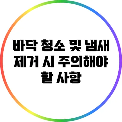 바닥 청소 및 냄새 제거 시 주의해야 할 사항