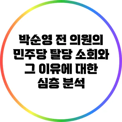 박순영 전 의원의 민주당 탈당 소회와 그 이유에 대한 심층 분석
