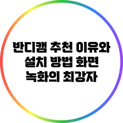 반디캠 추천 이유와 설치 방법: 화면 녹화의 최강자
