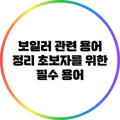 보일러 관련 용어 정리: 초보자를 위한 필수 용어