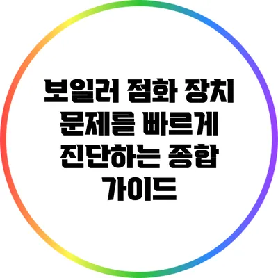 보일러 점화 장치 문제를 빠르게 진단하는 종합 가이드