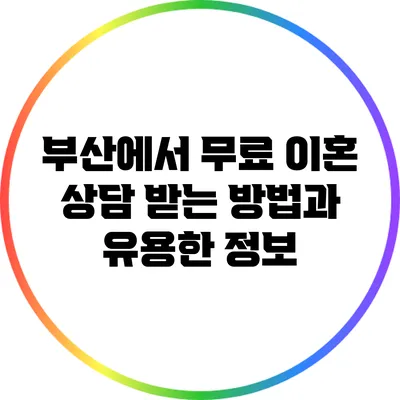 부산에서 무료 이혼 상담 받는 방법과 유용한 정보