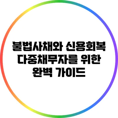 불법사채와 신용회복: 다중채무자를 위한 완벽 가이드