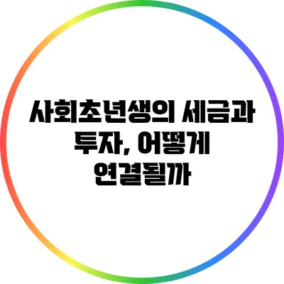사회초년생의 세금과 투자, 어떻게 연결될까?