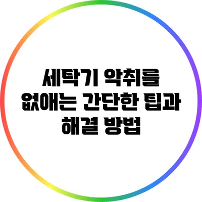 세탁기 악취를 없애는 간단한 팁과 해결 방법