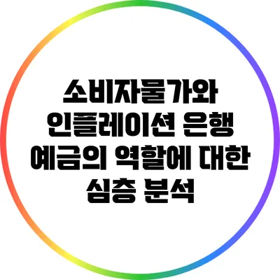 소비자물가와 인플레이션: 은행 예금의 역할에 대한 심층 분석