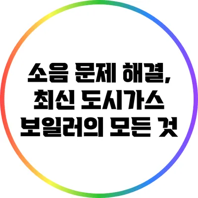 소음 문제 해결, 최신 도시가스 보일러의 모든 것