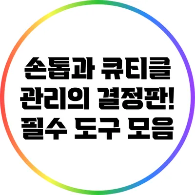 손톱과 큐티클 관리의 결정판! 필수 도구 모음