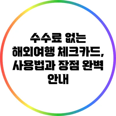 수수료 없는 해외여행 체크카드, 사용법과 장점 완벽 안내