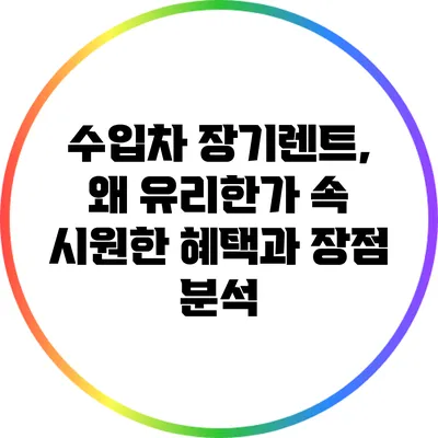 수입차 장기렌트, 왜 유리한가? 속 시원한 혜택과 장점 분석