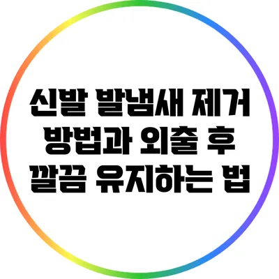 신발 발냄새 제거 방법과 외출 후 깔끔 유지하는 법