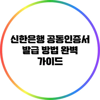 신한은행 공동인증서 발급 방법 완벽 가이드
