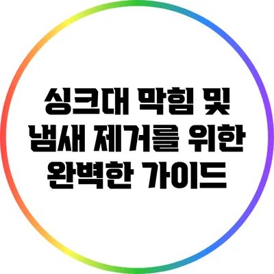 싱크대 막힘 및 냄새 제거를 위한 완벽한 가이드