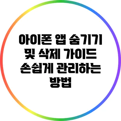아이폰 앱 숨기기 및 삭제 가이드: 손쉽게 관리하는 방법