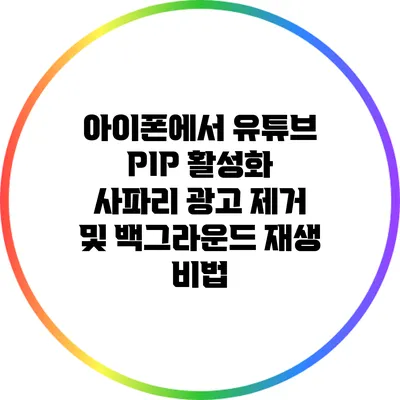 아이폰에서 유튜브 PIP 활성화: 사파리 광고 제거 및 백그라운드 재생 비법