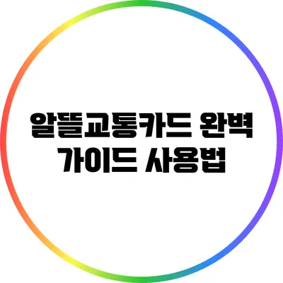 알뜰교통카드 완벽 가이드: 사용법