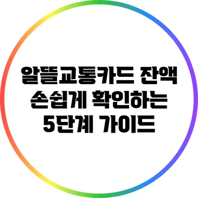 알뜰교통카드 잔액 손쉽게 확인하는 5단계 가이드