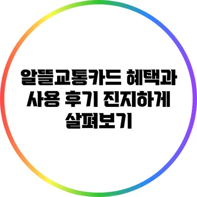 알뜰교통카드 혜택과 사용 후기: 진지하게 살펴보기