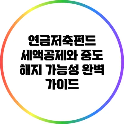 연금저축펀드 세액공제와 중도 해지 가능성 완벽 가이드
