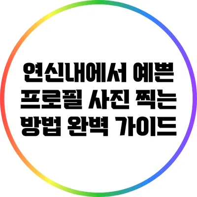 연신내에서 예쁜 프로필 사진 찍는 방법 완벽 가이드
