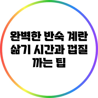 완벽한 반숙 계란 삶기: 시간과 껍질 까는 팁