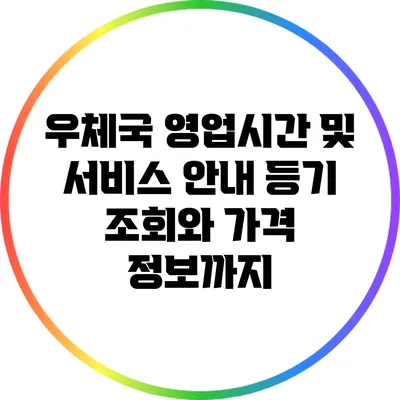 우체국 영업시간 및 서비스 안내: 등기 조회와 가격 정보까지